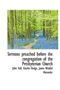 Sermons Preached Before the Congregation of the Presbyterian Church