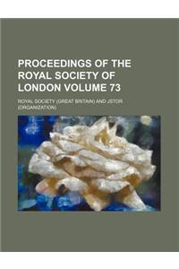 Proceedings of the Royal Society of London Volume 73