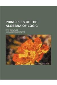Principles of the Algebra of Logic; With Examples