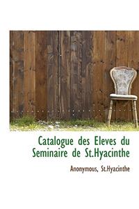 Catalogue Des Eleves Du S Minaire de St.Hyacinthe