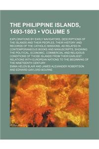 The Philippine Islands, 1493-1803 (Volume 5); Explorations by Early Navigators, Descriptions of the Islands and Their Peoples, Their History and Recor