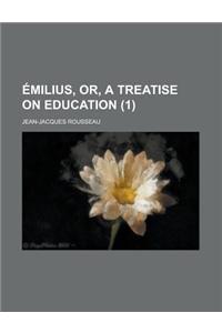 Emilius, Or, a Treatise on Education (1)