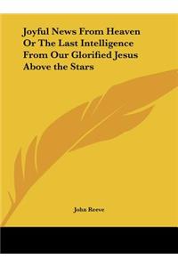 Joyful News from Heaven or the Last Intelligence from Our Glorified Jesus Above the Stars