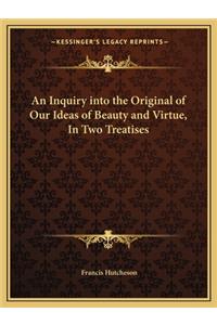 Inquiry Into the Original of Our Ideas of Beauty and Virtue, in Two Treatises