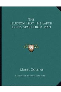 The Illusion That the Earth Exists Apart from Man