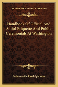 Handbook of Official and Social Etiquette and Public Ceremonials at Washington