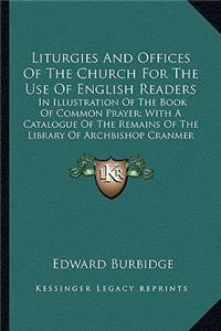 Liturgies And Offices Of The Church For The Use Of English Readers