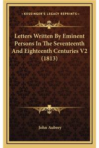Letters Written by Eminent Persons in the Seventeenth and Eighteenth Centuries V2 (1813)