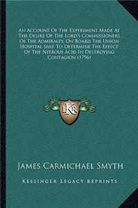 Account of the Experiment Made at the Desire of the Lord's Commissioners of the Admiralty, on Board the Union Hospital Ship, to Determine the Effect of the Nitrous Acid in Destroying Contagion (1796)