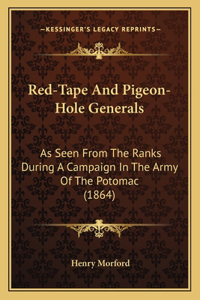 Red-Tape and Pigeon-Hole Generals: As Seen from the Ranks During a Campaign in the Army of the Potomac (1864)