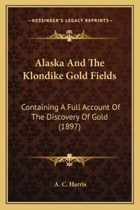 Alaska And The Klondike Gold Fields