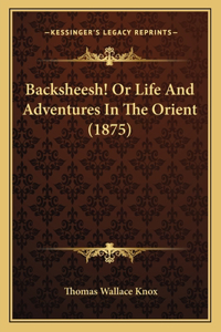 Backsheesh! Or Life And Adventures In The Orient (1875)