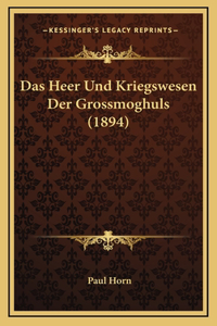 Das Heer Und Kriegswesen Der Grossmoghuls (1894)