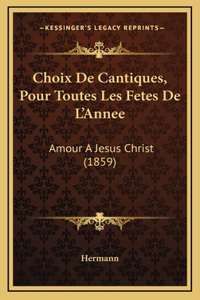Choix De Cantiques, Pour Toutes Les Fetes De L'Annee