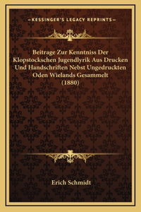 Beitrage Zur Kenntniss Der Klopstockschen Jugendlyrik Aus Drucken Und Handschriften Nebst Ungedruckten Oden Wielands Gesammelt (1880)