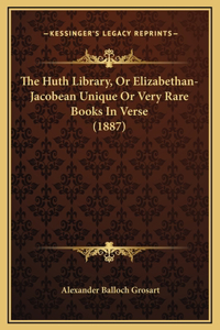 The Huth Library, Or Elizabethan-Jacobean Unique Or Very Rare Books In Verse (1887)