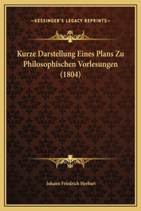 Kurze Darstellung Eines Plans Zu Philosophischen Vorlesungen (1804)