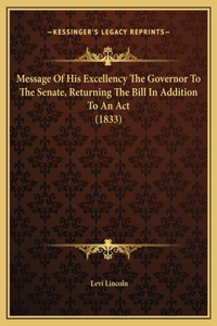 Message Of His Excellency The Governor To The Senate, Returning The Bill In Addition To An Act (1833)