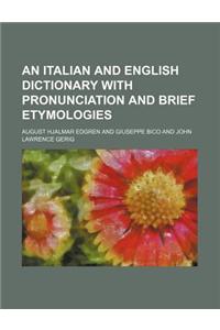 An Italian and English Dictionary with Pronunciation and Brief Etymologies