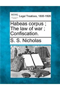 Habeas Corpus; The Law of War; Confiscation.