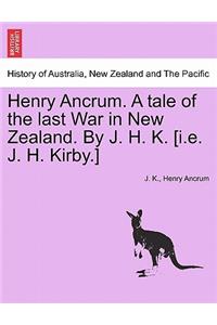 Henry Ancrum. a Tale of the Last War in New Zealand. by J. H. K. [I.E. J. H. Kirby.] Vol. II.
