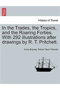 In the Trades, the Tropics, and the Roaring Forties. With 292 illustrations after drawings by R. T. Pritchett.