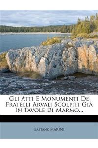 Gli Atti E Monumenti de Fratelli Arvali Scolpiti Gia in Tavole Di Marmo...