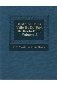 Histoire De La Ville Et Du Port De Rochefort, Volume 2