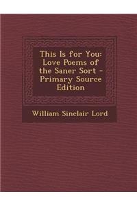 This Is for You: Love Poems of the Saner Sort