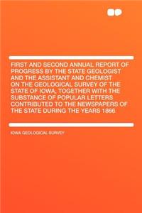 First and Second Annual Report of Progress by the State Geologist and the Assistant and Chemist on the Geological Survey of the State of Iowa, Together with the Substance of Popular Letters Contributed to the Newspapers of the State During the Year