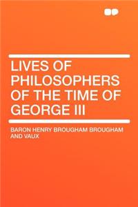 Lives of Philosophers of the Time of George III
