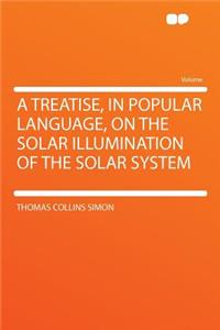 A Treatise, in Popular Language, on the Solar Illumination of the Solar System