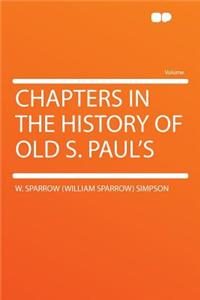 Chapters in the History of Old S. Paul's