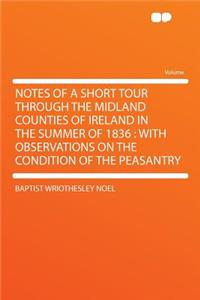 Notes of a Short Tour Through the Midland Counties of Ireland in the Summer of 1836