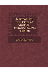 Mormonism, the Islam of America - Primary Source Edition