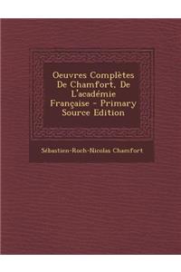 Oeuvres Completes de Chamfort, de L'Academie Francaise - Primary Source Edition