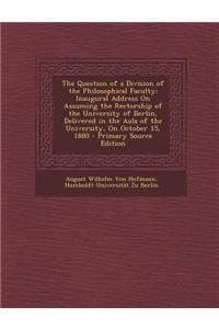 The Question of a Division of the Philosophical Faculty: Inaugural Address on Assuming the Rectorship of the University of Berlin, Delivered in the Au