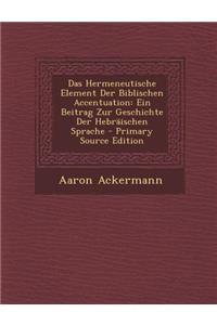 Das Hermeneutische Element Der Biblischen Accentuation: Ein Beitrag Zur Geschichte Der Hebraischen Sprache - Primary Source Edition