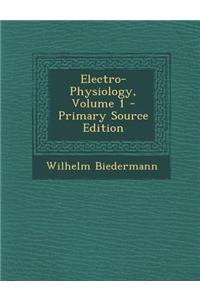 Electro-Physiology, Volume 1 - Primary Source Edition