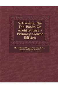 Vitruvius, the Ten Books on Architecture