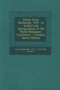 Echoes from Edinburgh, 1910: An Account and Interpretation of the World Missionary Conference