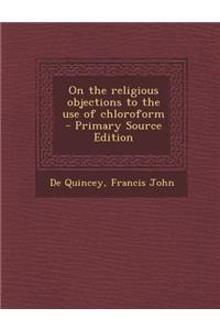 On the Religious Objections to the Use of Chloroform - Primary Source Edition