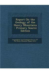 Report on the Geology of the Henry Mountains - Primary Source Edition