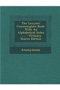 The Lawyers' Commonplace Book: With an Alphabetical Index ...... - Primary Source Edition