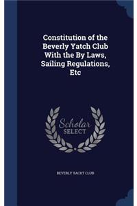 Constitution of the Beverly Yatch Club with the by Laws, Sailing Regulations, Etc