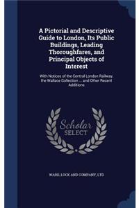 Pictorial and Descriptive Guide to London, Its Public Buildings, Leading Thoroughfares, and Principal Objects of Interest