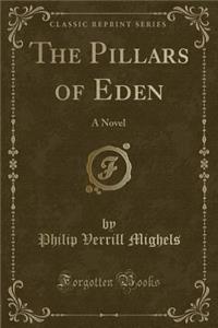 The Pillars of Eden: A Novel (Classic Reprint)