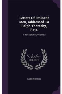 Letters Of Eminent Men, Addressed To Ralph Thoresby, F.r.s.