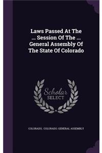 Laws Passed At The ... Session Of The ... General Assembly Of The State Of Colorado