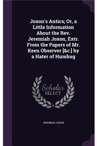 Joxon's Antics; Or, a Little Information About the Rev. Jeremiah Joxon, Extr. From the Papers of Mr. Keen Observer [&c.] by a Hater of Humbug